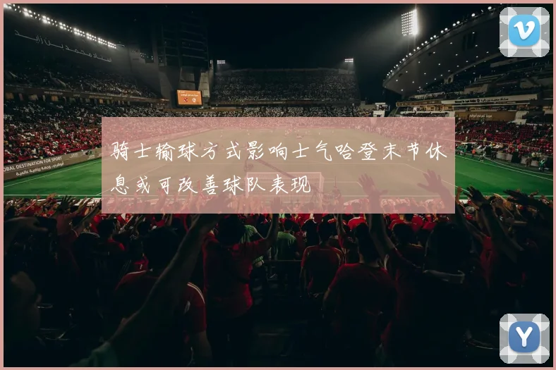 骑士输球方式影响士气哈登末节休息或可改善球队表现